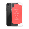 Don't Be Afraid to Be A Bitch iPhone Case