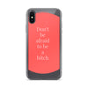 Don't Be Afraid to Be A Bitch iPhone Case