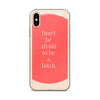 Don't Be Afraid to Be A Bitch iPhone Case