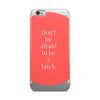 Don't Be Afraid to Be A Bitch iPhone Case