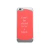 Don't Be Afraid to Be A Bitch iPhone Case