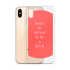 Don't Be Afraid to Be A Bitch iPhone Case