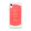 Don't Be Afraid to Be A Bitch iPhone Case