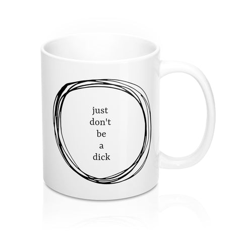 Don't Be A Dick Mug 11oz