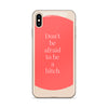 Don't Be Afraid to Be A Bitch iPhone Case