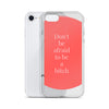 Don't Be Afraid to Be A Bitch iPhone Case